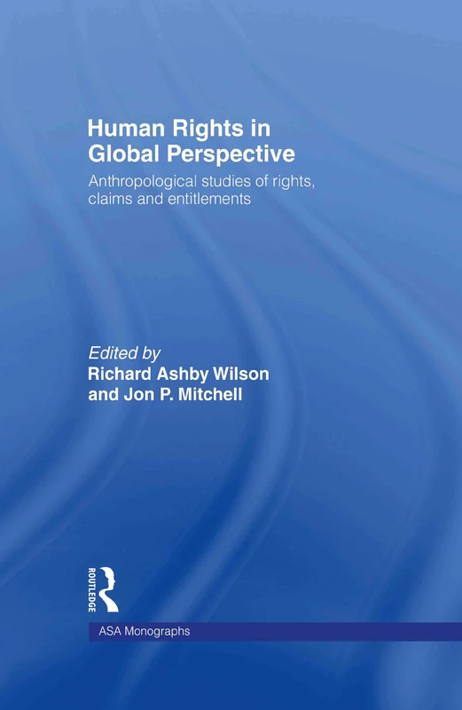 Human Rights in Global Perspective: Anthropological Studies of Rights, Claims and Entitlements (ASA Monographs)