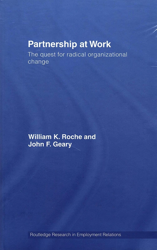 Partnership at Work: The Quest for Radical Organizational Change (Routledge Research in Employment Relations)