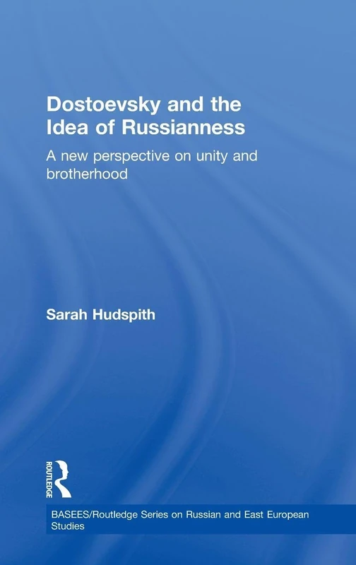 Dostoevsky and The Idea of Russianness: A New Perspective on Unity and Brotherhood (BASEES/Routledge Series on Russian and East European Studies)