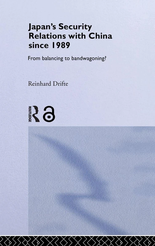 Japan's Security Relations with China since 1989: From balancing to bandwagoning?: 56 (Nissan Institute/Routledge Japanese Studies)