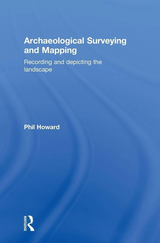 Archaeological Surveying and Mapping: Recording and Depicting the Landscape