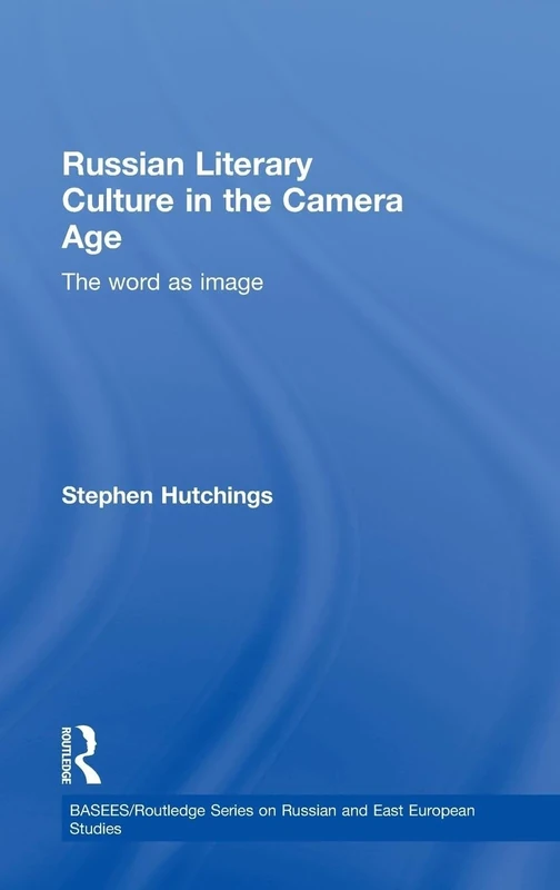 Russian Literary Culture in the Camera Age: The Word as Image (BASEES/Routledge Series on Russian and East European Studies)