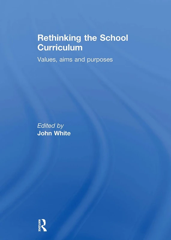Rethinking the School Curriculum: Values, Aims and Purposes