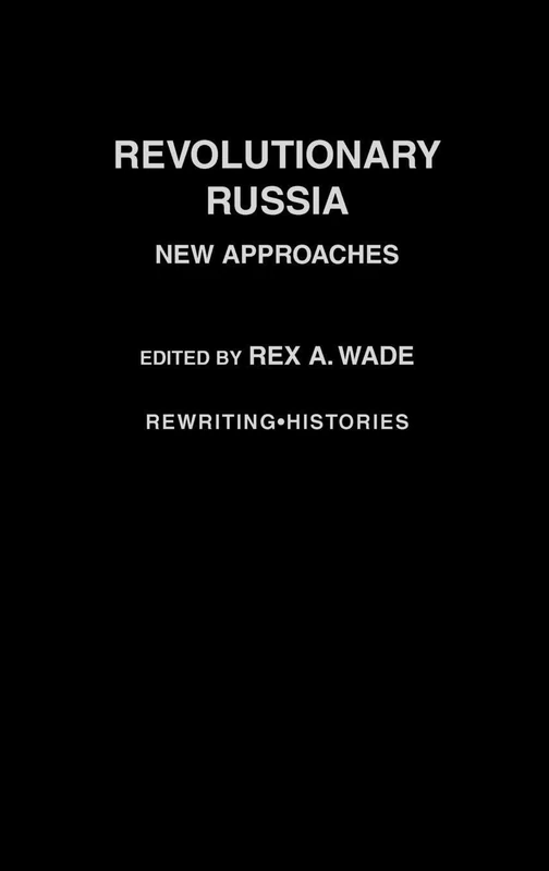 Revolutionary Russia: New Approaches to the Russian Revolution of 1917 (Rewriting Histories)