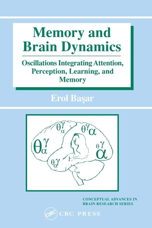 Memory and Brain Dynamics: Oscillations Integrating Attention, Perception, Learning, and Memory: 07 (Conceptual Advances in Brain Research)
