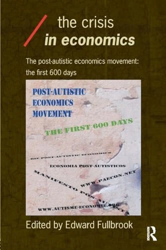 The Crisis in Economics: The Post-Autistic Economics Movement: The First 600 Days (Economics as Social Theory)