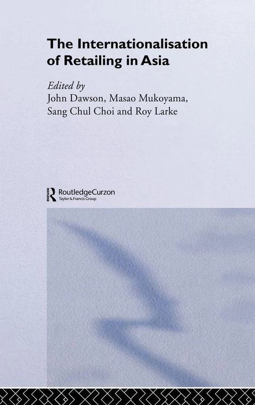 The Internationalisation of Retailing in Asia (Routledge Advances in Asia-Pacific Business)