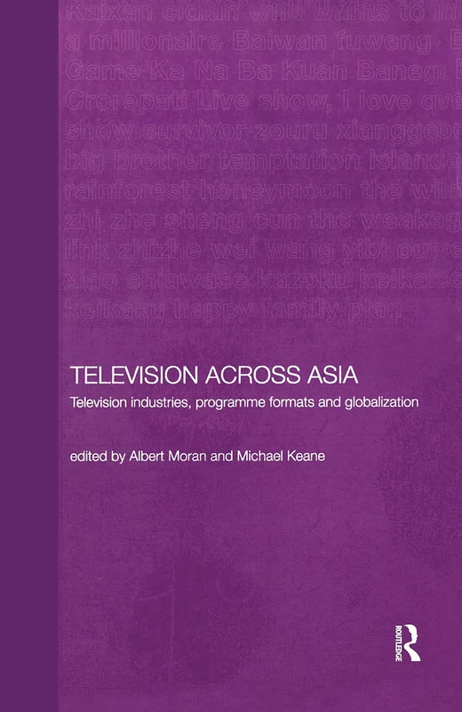 Television Across Asia: TV Industries, Programme Formats and Globalisation: 1 (Media, Culture and Social Change in Asia)