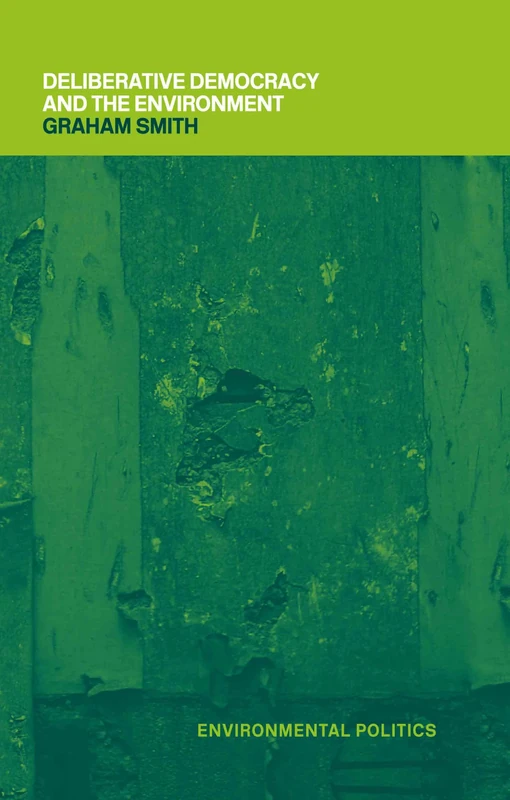 Deliberative Democracy and the Environment (Environmental Politics)