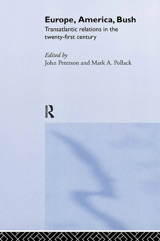 Routledge - Europe, America, Bush: Transatlantic Relations