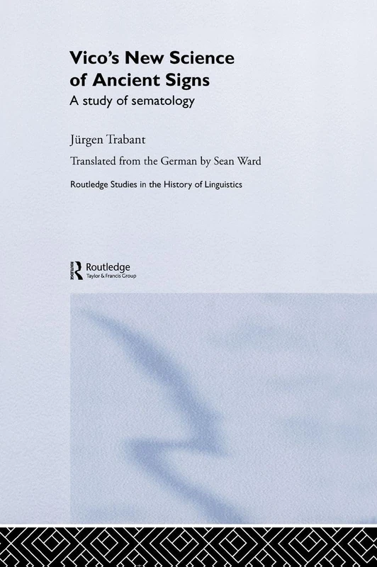 Vico's New Science of Ancient Signs: A Study of Sematology: 6 (Routledge Studies in the History of Linguistics)