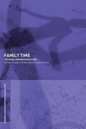 Family Time: The Social Organization of Care: 2 (Routledge IAFFE Advances in Feminist Economics)
