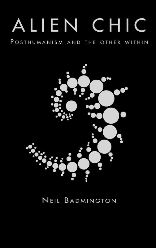 Routledge Alien Chic: Posthumanism and the Other Within