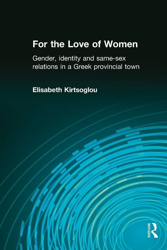 For the Love of Women: Gender, Identity and Same-Sex Relations in a Greek Provincial Town