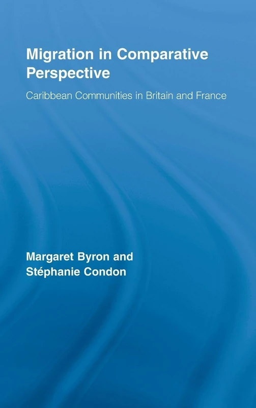 Migration in Comparative Perspective: Caribbean Communities in Britain and France: 6 (Routledge Research in Population and Migration)