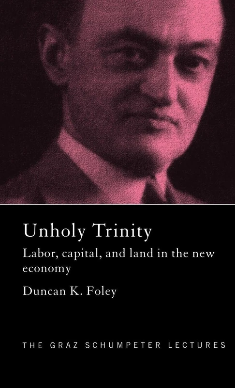 Unholy Trinity: Labor, Capital and Land in the New Economy: 6 (The Graz Schumpeter Lectures)