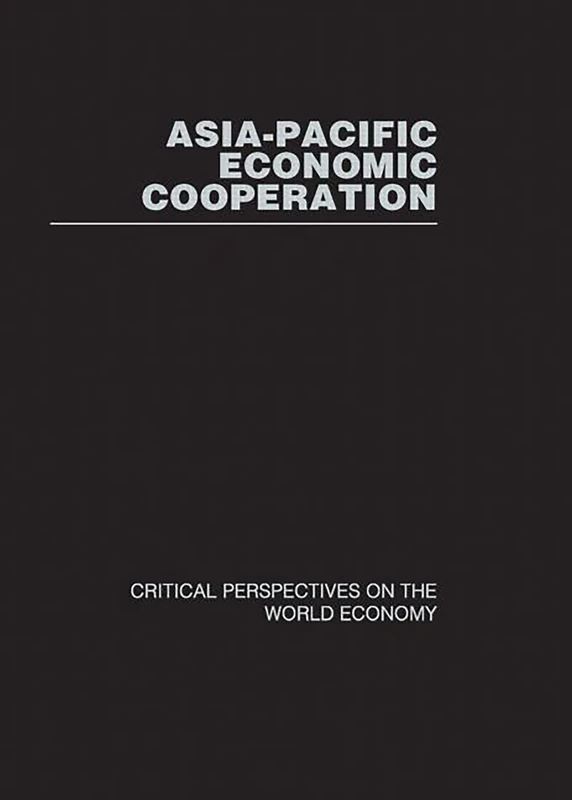 Asia-Pacific Economic Co-operation: Critical Perspectives on the World Economy