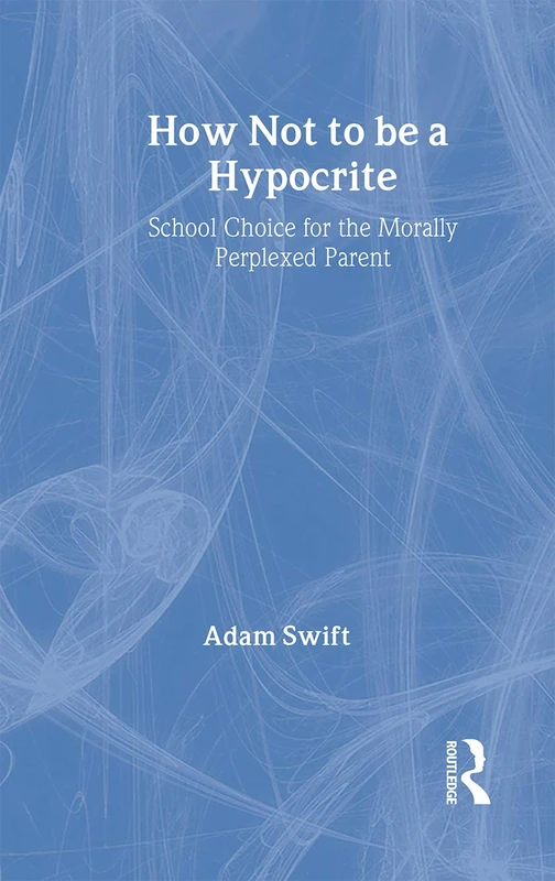 How Not to be a Hypocrite: School Choice for the Morally Perplexed Parent