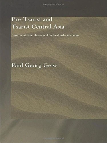 Pre-tsarist and Tsarist Central Asia: Communal Commitment and Political Order in Change (Central Asian Studies)