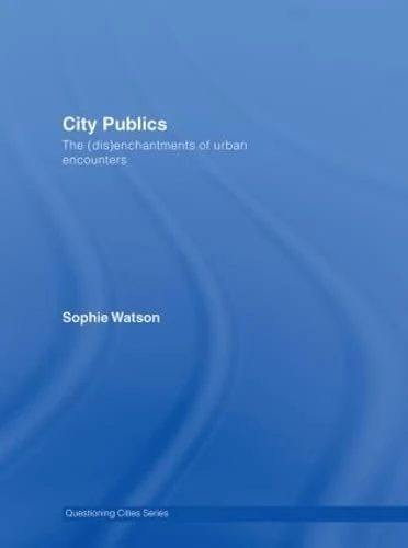 Routledge City Publics: The (Dis)enchantments of Urban Encounters