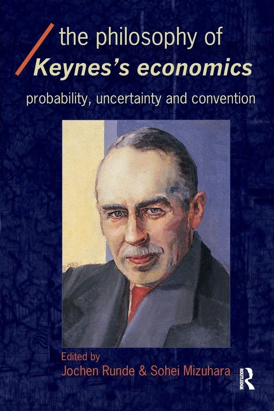 The Philosophy of Keynes' Economics: Probability, Uncertainty and Convention (Economics as Social Theory)