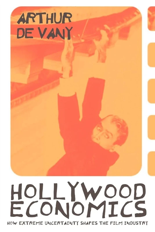 Hollywood Economics: How Extreme Uncertainty Shapes the Film Industry (Routledge Studies in Contemporary Political Economy)