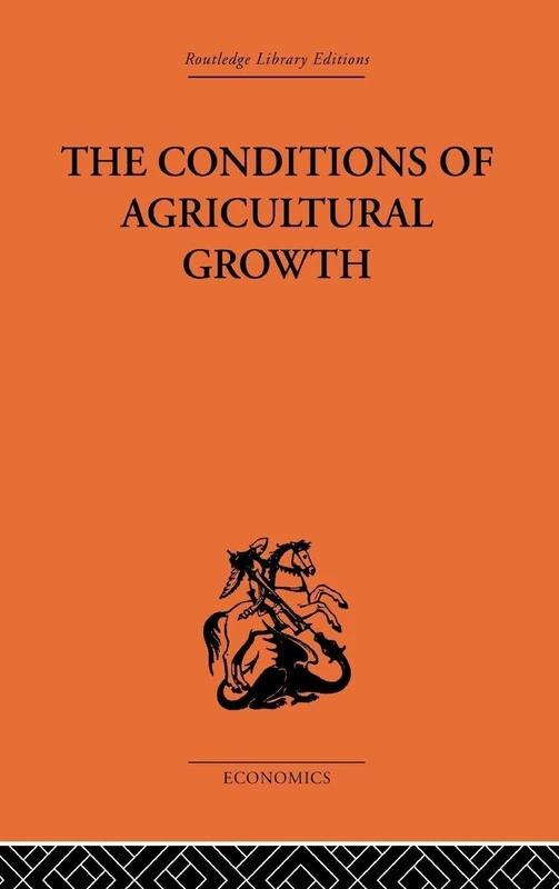 The Conditions of Agricultural Growth: The Economics of Agrarian Change under Population Pressure (Routledge Library Editions-Economics, 4)