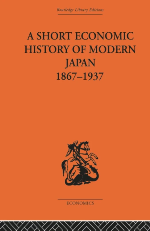 Short Economic History of Modern Japan: 1867-1937 (Routledge Library Editions-Economics, 8)