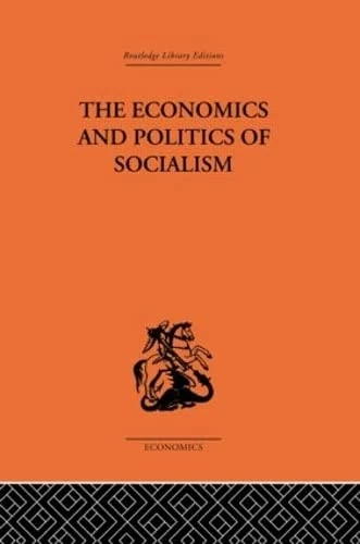The Economics and Politics of Socialism: Collected Essays (Routledge Library Editions-Economics)