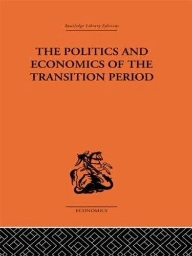 The Politics and Economics of the Transition Period (Routledge Library Editions-Economics, 13)