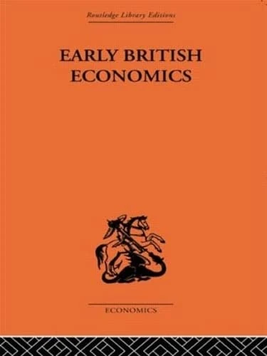 Early British Economics from the XIIIth to the middle of the XVIIIth century: From the 13th to the Middle of the 18th Century (Routledge Library Editions-Economics, 23)