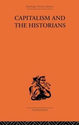 Capitalism and the Historians (Routledge Library Editions-Economics, 28)