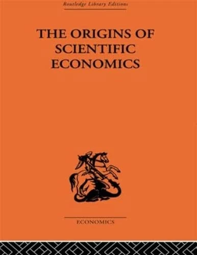 The Origins of Scientific Economics: English Economic Thought 1660–1776 (Routledge Library Editions-Economics, 29)
