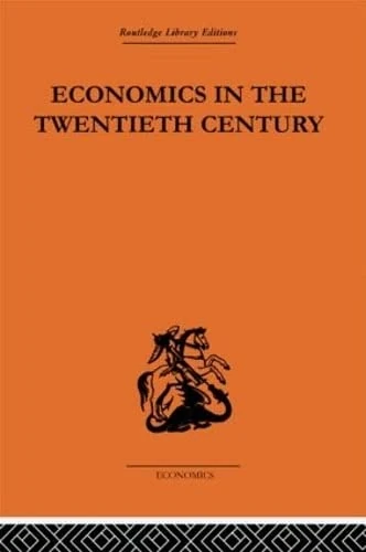 Economics in the Twentieth Century: The History of its International Development (Routledge Library Editions-Economics, 29)