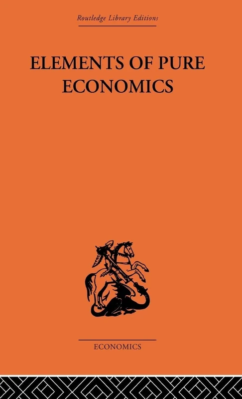 Elements of Pure Economics: Or the Theory of Social Wealth (Routledge Library Editions: Economics)