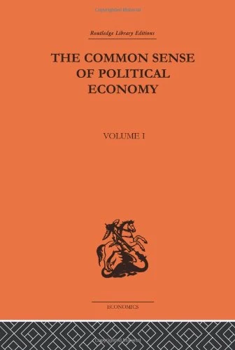 The Commonsense of Political Economy: Volume One: 1 (Routledge Library Editions-Economics, 41)