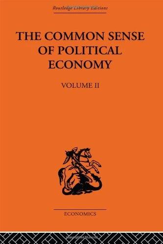 The Commonsense of Political Economy: Volume Two (Routledge Library Editions-Economics, 42)