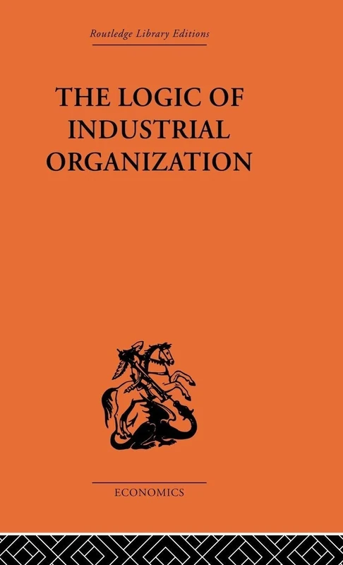 The Logic of Industrial Organization (Routledge Library Editions-economics, 50)