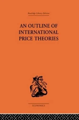 An Outline of International Price Theories (Routledge Library Editions-Economics, 64)