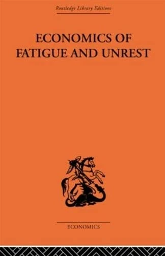 Economics of Fatigue and Unrest and the Efficiency of Labour in English and American Industry (Routledge Library Editions-Economics, 74)