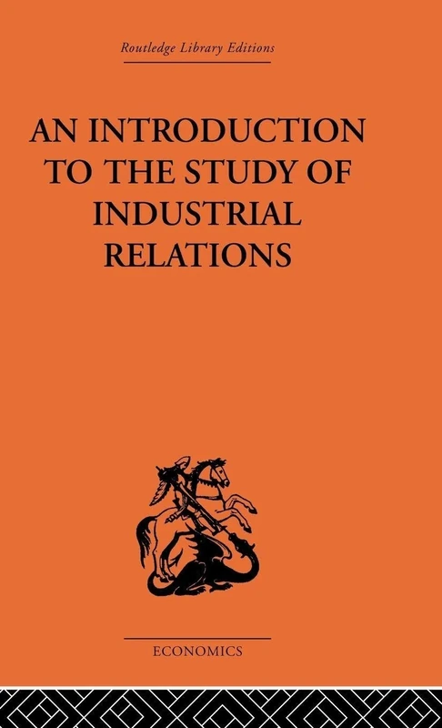 An Introduction to the Study of Industrial Relations (Routledge Library Editions. Economics. Labour Economics and)