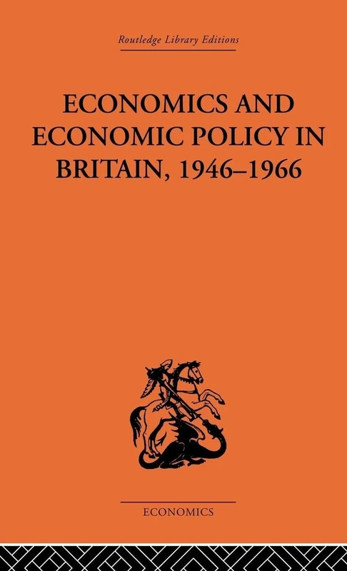 Economics and Economic Policy in Britain: Some Aspects of their Interrelations (Routledge Library Editions-Economics)