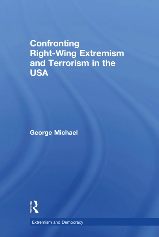 Confronting Right Wing Extremism and Terrorism in the USA (Routledge Studies in Extremism and Democracy)