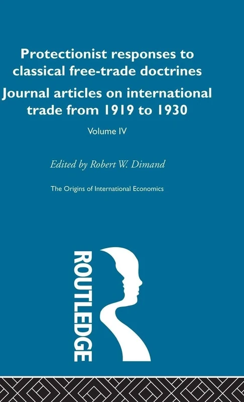 Origins Intl Economics Vol 4: Protectionist Responses to Classical Free-Trade Doctrines, Journal Articles on International Trade from 1919 to 1930 (The Origins of International Economics)