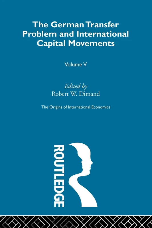 Origins Intl Economics Vol 5: The German Transfer Problem and International Capital Movements (The Origins of International Economics)
