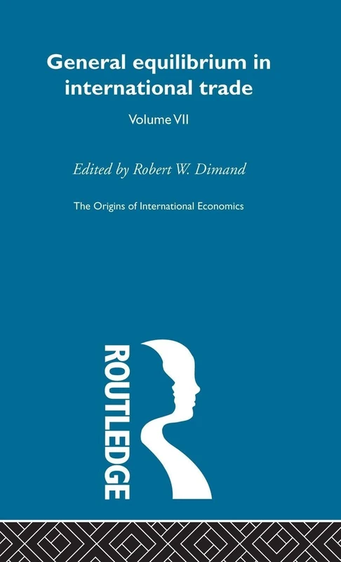 Origins Intl Economics Vol 7: General Equilibrium in International Trade (The Origins of International Economic, 7)