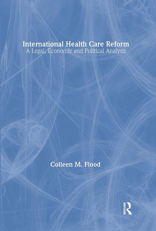 International Health Care Reform: A Legal, Economic and Political Analysis (Routledge Studies in the Modern World Economy)