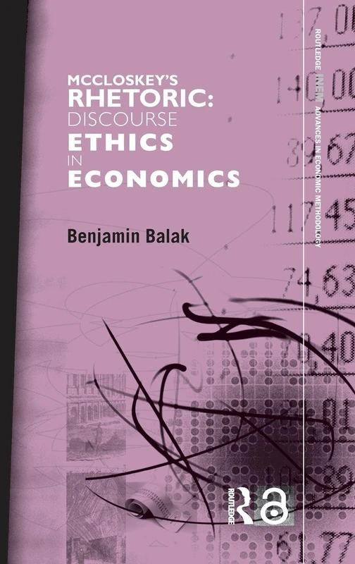McCloskey's Rhetoric: Discourse Ethics in Economics (Routledge INEM Advances in Economic Methodology)