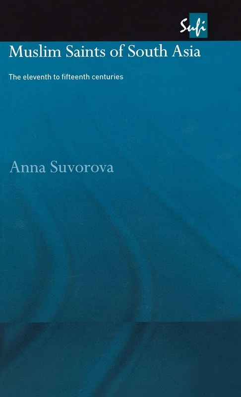 Muslim Saints of South Asia: The Eleventh to Fifteenth Centuries (Routledge Sufi Series)