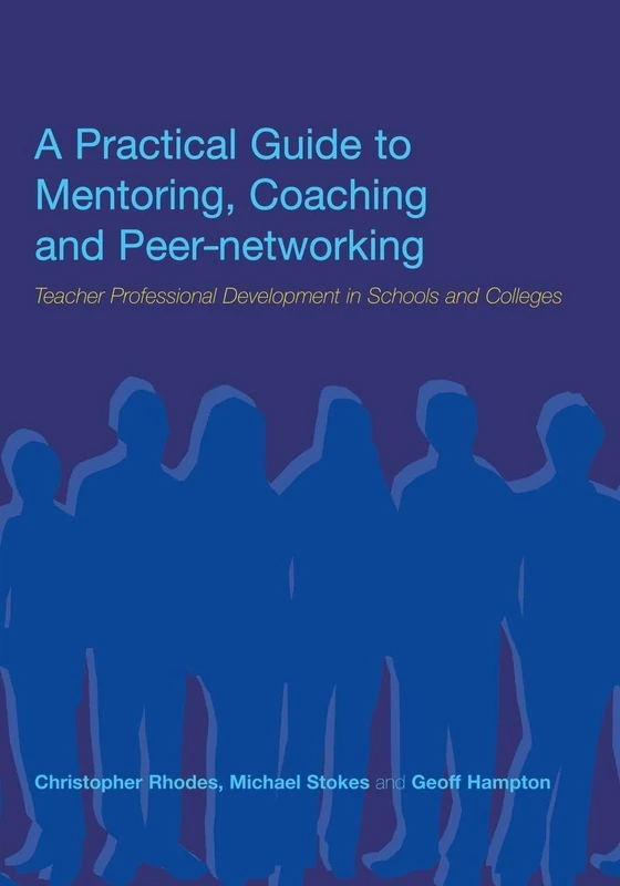 A Practical Guide to Mentoring, Coaching and Peer-networking: Teacher Professional Development in Schools and Colleges